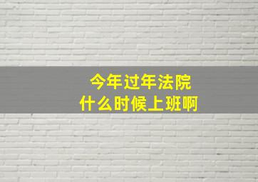 今年过年法院什么时候上班啊