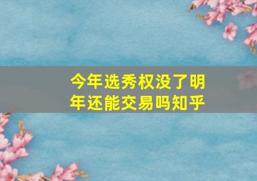 今年选秀权没了明年还能交易吗知乎