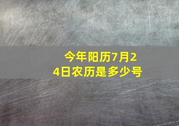 今年阳历7月24日农历是多少号