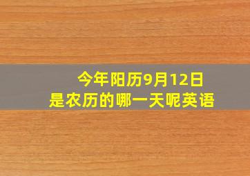 今年阳历9月12日是农历的哪一天呢英语