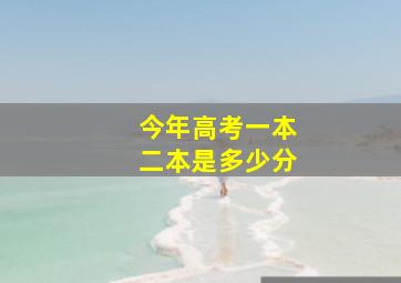 今年高考一本二本是多少分