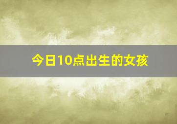 今日10点出生的女孩