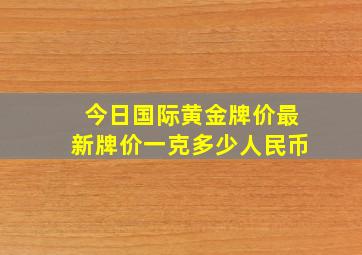 今日国际黄金牌价最新牌价一克多少人民币