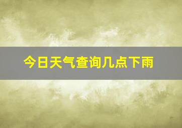 今日天气查询几点下雨