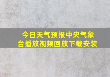 今日天气预报中央气象台播放视频回放下载安装