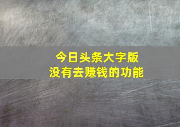 今日头条大字版没有去赚钱的功能