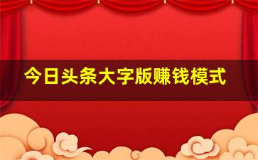 今日头条大字版赚钱模式