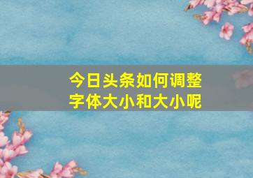 今日头条如何调整字体大小和大小呢