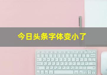 今日头条字体变小了