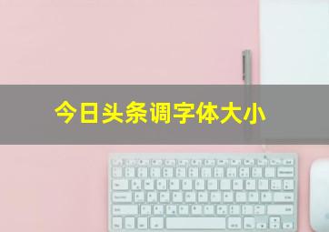 今日头条调字体大小