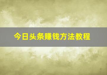 今日头条赚钱方法教程