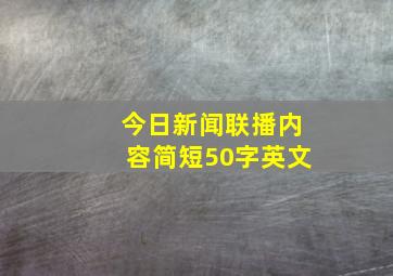 今日新闻联播内容简短50字英文