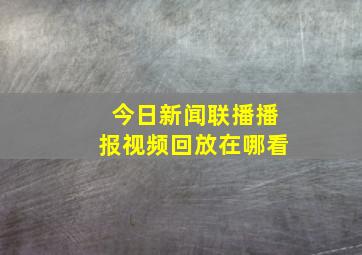 今日新闻联播播报视频回放在哪看