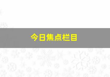 今日焦点栏目