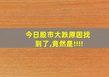 今日股市大跌原因找到了,竟然是!!!!