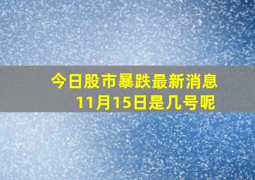 今日股市暴跌最新消息11月15日是几号呢