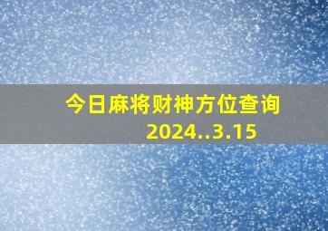 今日麻将财神方位查询2024..3.15