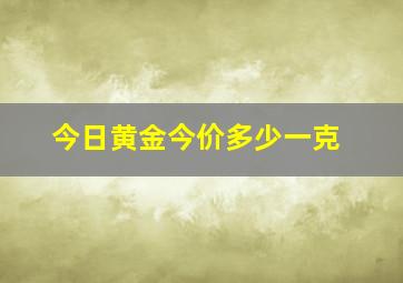 今日黄金今价多少一克