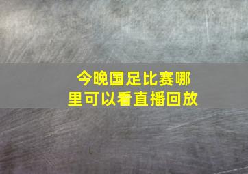 今晚国足比赛哪里可以看直播回放