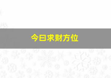 今曰求财方位