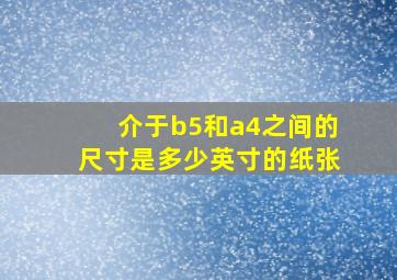 介于b5和a4之间的尺寸是多少英寸的纸张