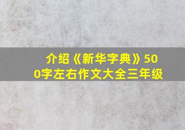 介绍《新华字典》500字左右作文大全三年级