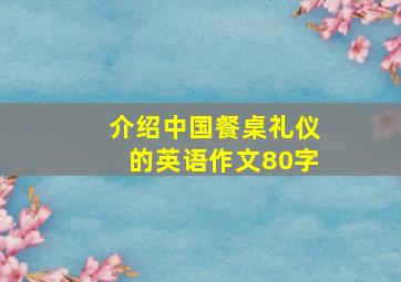 介绍中国餐桌礼仪的英语作文80字