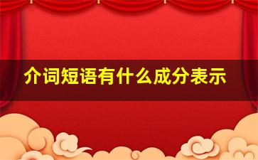 介词短语有什么成分表示