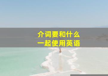 介词要和什么一起使用英语