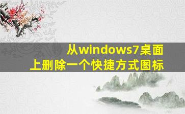 从windows7桌面上删除一个快捷方式图标