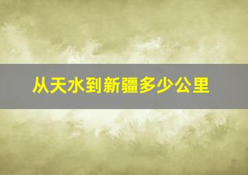 从天水到新疆多少公里