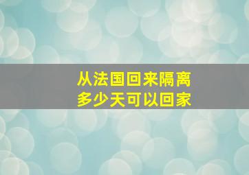 从法国回来隔离多少天可以回家