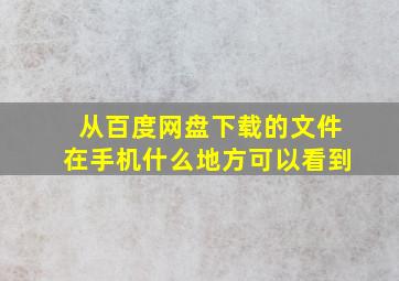 从百度网盘下载的文件在手机什么地方可以看到