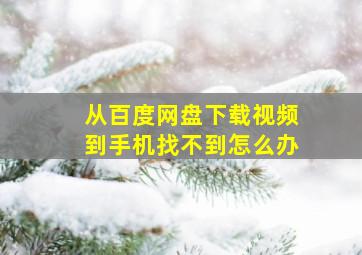 从百度网盘下载视频到手机找不到怎么办