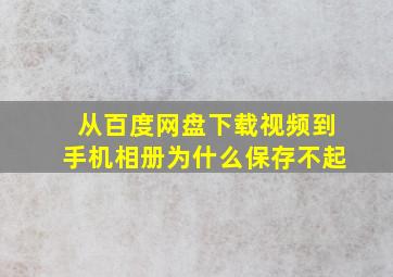 从百度网盘下载视频到手机相册为什么保存不起