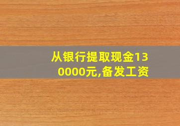 从银行提取现金130000元,备发工资