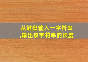 从键盘输入一字符串,输出该字符串的长度