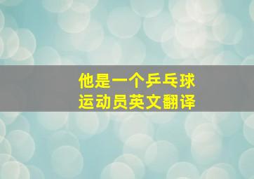 他是一个乒乓球运动员英文翻译