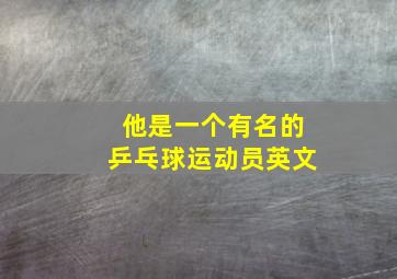 他是一个有名的乒乓球运动员英文