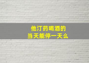 他汀药喝酒的当天能停一天么