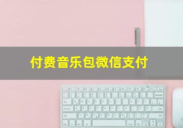 付费音乐包微信支付