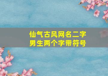 仙气古风网名二字男生两个字带符号