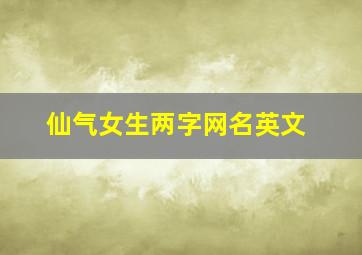 仙气女生两字网名英文