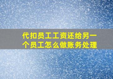 代扣员工工资还给另一个员工怎么做账务处理