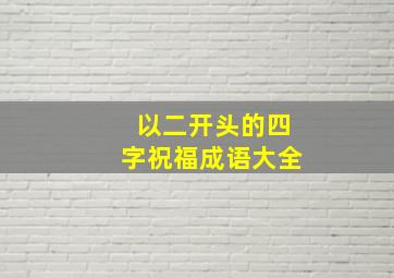 以二开头的四字祝福成语大全