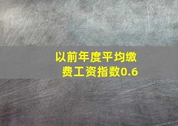 以前年度平均缴费工资指数0.6