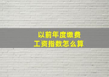 以前年度缴费工资指数怎么算