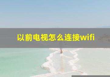 以前电视怎么连接wifi