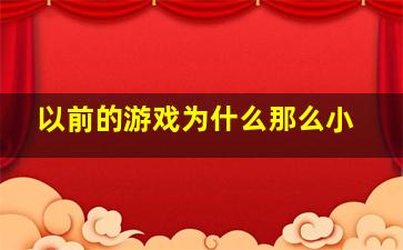 以前的游戏为什么那么小