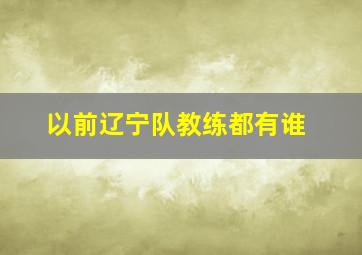 以前辽宁队教练都有谁